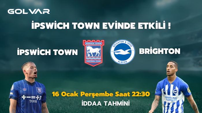 İPSWİCH TOWN EVİNDE ETKİLİ! 16 OCAK İPSWİCH TOWN-BRİGHTON İDDAA TAHMİNİ